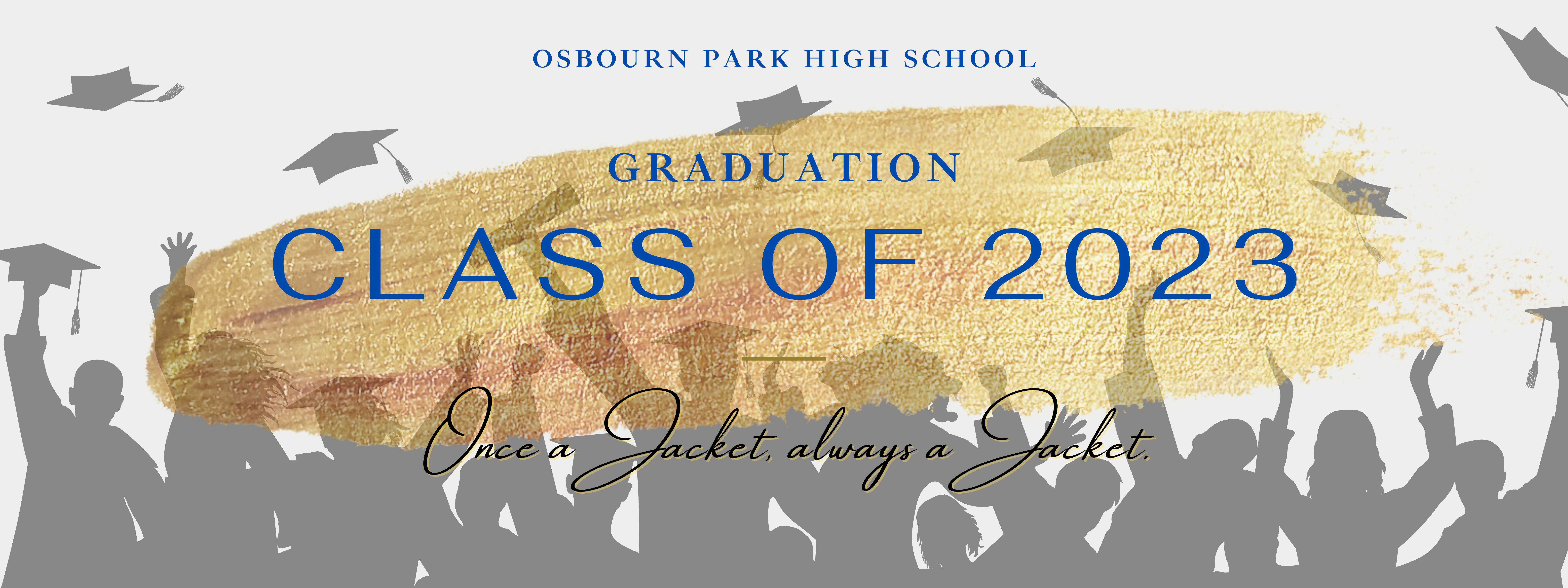 Osbourn Park High School Graduation Class of 2023, Once a Jacket, always a Jacket.  Silhouette crowd throwing graduation caps behind the type and a smudge of gold paint. 